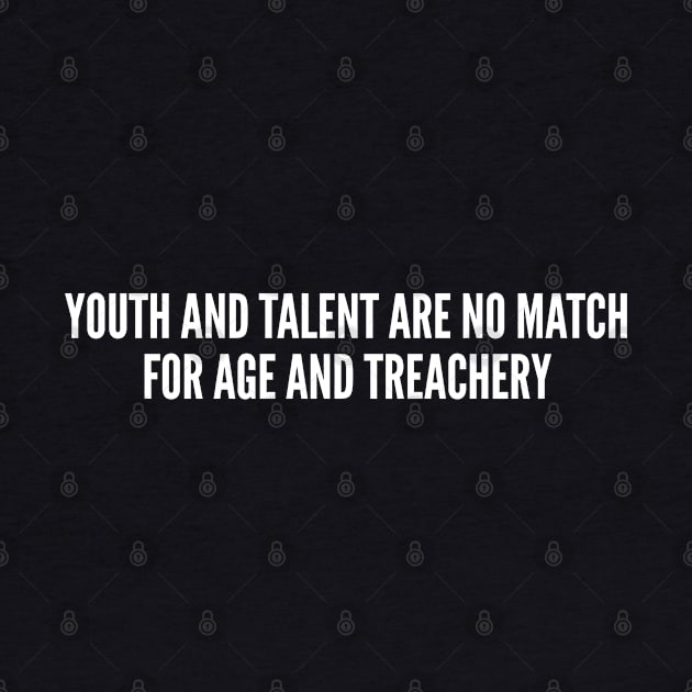 Youth And Talent vs Age And Treachery - Funny Wisdom Novelty Joke Humor Statement by sillyslogans